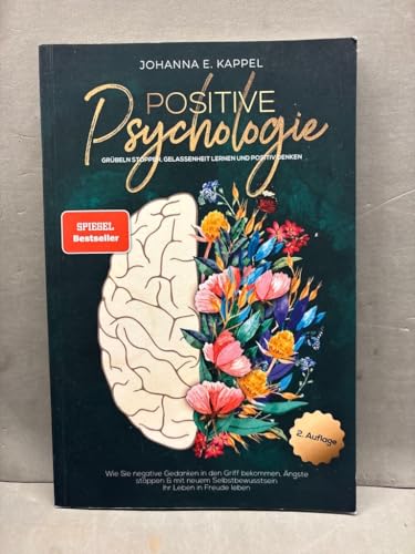 Positive Psychologie - Grübeln stoppen, Gelassenheit lernen und Positiv Denken: Wie Sie negative Gedanken in den Griff bekommen, Ängste stoppen und ... Selbstbewusstsein Ihr Leben in Freude leben