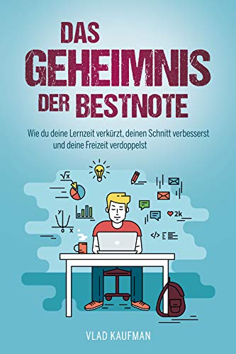 Das Geheimnis der Bestnote. Wie du deine Lernzeit verkürzt, deinen Schnitt verbesserst und deine Freizeit verdoppelst