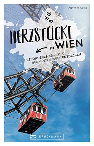 Wien Stadtführer: Herzstücke in Wien – Besonderes abseits der bekannten Wege entdecken. Insidertipps für Touristen und (Neu)Einheimische. Neu 2021.