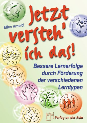Jetzt versteh' ich das!: Bessere Lernerfolge durch Förderung der verschiedenen Lerntypen